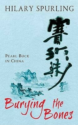 Burying The Bones: Pearl Buck In China by Hilary Spurling