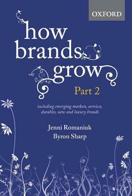 How Brands Grow: Part 2: Emerging Markets, Services, Durables, New and Luxury Brands by Byron Sharp, Jenni Romaniuk