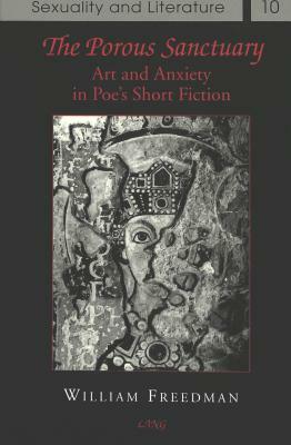 The Porous Sanctuary: Art and Anxiety in Poe's Short Fiction by William Freedman