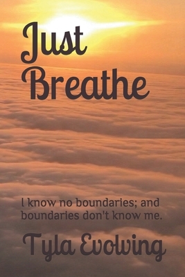 Just Breathe: I know no boundaries; and boundaries don't know me. by Tyla Evolving