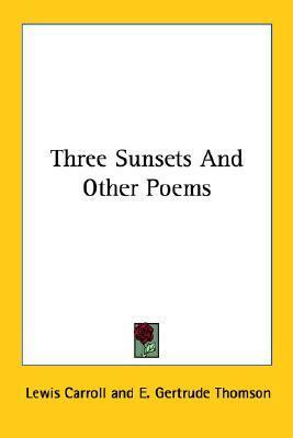 Three Sunsets And Other Poems by E. Gertrude Thomson, Lewis Carroll