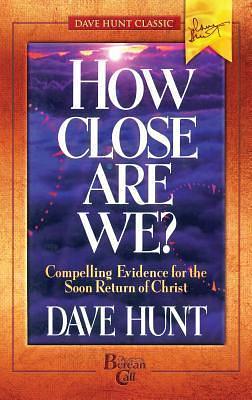 How Close Are We?: Compelling Evidence for the Soon Return of Christ by Dave Hunt, Dave Hunt