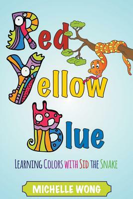 Red, Yellow, Blue: Learning Colors with Sid the Snake by Michelle Wong
