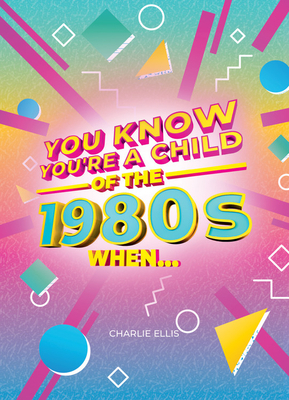 You Know You're a Child of the 1980s When by Charlie Ellis