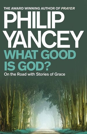 What Good Is God?: On the Road with Stories of Grace. Philip Yancey by Philip Yancey