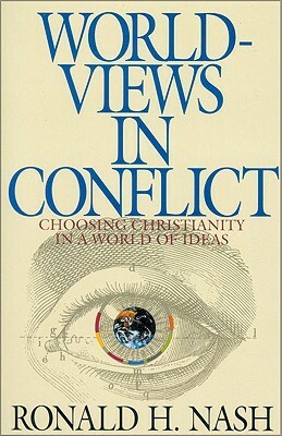 Worldviews in Conflict: Choosing Christianity in the World of Ideas by Ronald H. Nash