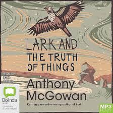 Lark and The Truth of Things  by Anthony McGowan