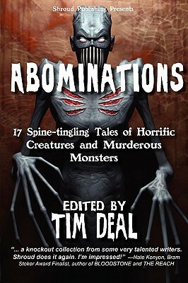 Abominations: 17 Spine-Tingling Tales of Murderous Monsters and Horrific Creatures by John Teehan, Eric Christ, Tracie McBride, Gerard Houarner, William Vogel, Rhonda Parrish, Kevin Lucia, Lee Zumpe, Brandon Berntson, David Dunwoody, Richard Farnsworth, Lincoln Crisler, R. Scott McCoy, Timothy Deal, Anna Lowther, Mark Tullius, Jeff Parish