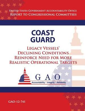 Coast Guard: Legacy Vessels' Declining Conditions Reinforce Need for More Realistic Operational Targets by Government Accountability Office