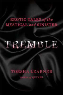 Tremble: Sensual Fables of the Mystical and Sinister by Tobsha Learner
