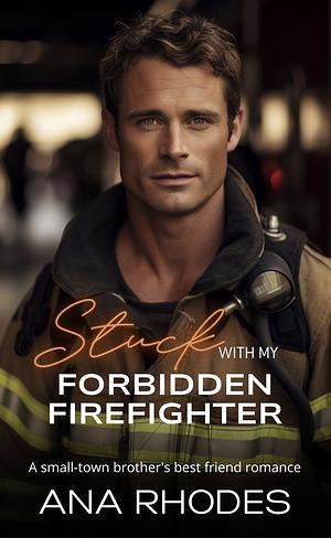 Stuck With My Forbidden Firefighter by Ana Rhodes