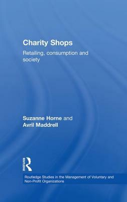 Charity Shops: Retailing, Consumption and Society by Suzanne Horne, Avril Maddrell