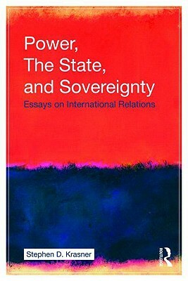 Power, the State, and Sovereignty: Essays on International Relations by Stephen D. Krasner