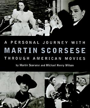 A Personal Journey With Martin Scorsese Through American Movies by Martin Scorsese, Martin Scorsese, Michael Henry Wilson