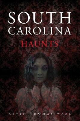 South Carolina Haunts by Kevin Thomas Ward