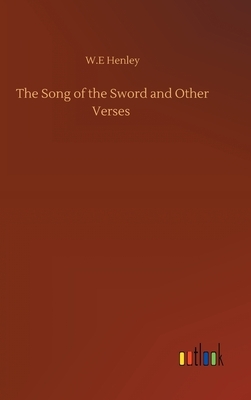 The Song of the Sword and Other Verses by W. E. Henley