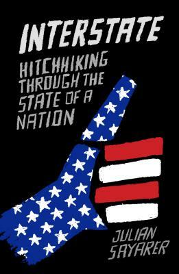 Interstate: Hitch Hiking Through the State of a Nation by Julian Sayarer