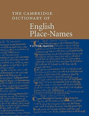 The Cambridge Dictionary of English Place-Names: Based on the Collections of the English Place-Name Society by Victor Watts, John Insley, Margaret Gelling