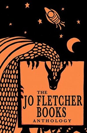 The Jo Fletcher Books Anthology by Markus Heitz, Lisa Tuttle, Caitlín Matthews, Stephanie Saulter, David Towsey, John Matthews, Snorri Kristjansson, Aidan Harte, Christopher Golden, Alison Littlewood, Sue Tingey, Rachel Pollack, Tom Fletcher, Naomi Foyle