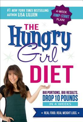 The Hungry Girl Diet: Big Portions. Big Results. Drop 10 Pounds in 4 Weeks by Lisa Lillien