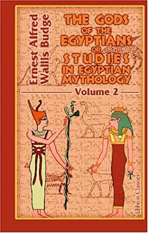 The Gods Of The Egyptians Or Studies In Egyptian Mythology: Volume 2 by E.A. Wallis Budge