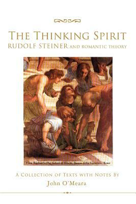 The Thinking Spirit: Rudolf Steiner and Romantic Theory by John O'Meara