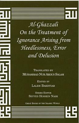 Al-Ghazzali on the Treatment of Ignorance Arising from Heedlessness, Error and Delusion by Muhammad Al-Ghazzali