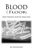 Blood on the Floor: How Writers Survive Rejection by Joshua Daniel Cochran