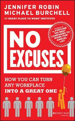 No Excuses: How You Can Turn Any Workplace Into a Great One by Jennifer Robin, Michael Burchell