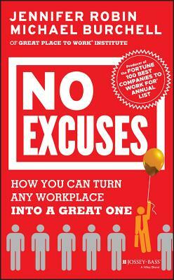 No Excuses: How You Can Turn Any Workplace Into a Great One by Michael Burchell, Jennifer Robin