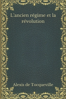 L'ancien régime et la révolution by Alexis de Tocqueville