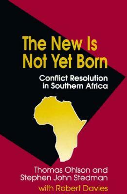 The New Is Not Yet Born: Conflict Resolution in Southern Africa by Stephen John Stedman, Thomas Ohlson