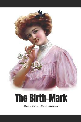The Birth-Mark: A Fantastic Story of Action & Adventure (Annotated) By Nathaniel Hawthorne. by Nathaniel Hawthorne