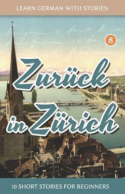 Learn German With Stories: Zurück in Zürich - 10 Short Stories For Beginners by André Klein