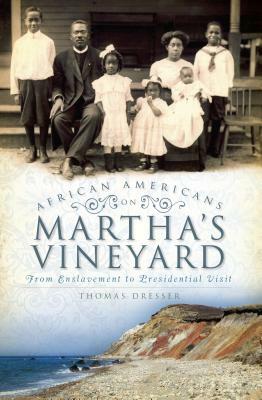 African Americans on Martha's Vineyard: From Enslavement to Presidential Visit by Thomas Dresser