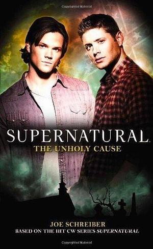 Supernatural The Unholy Cause by Joe Schreiber, Joe Schreiber