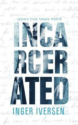 Incarcerated: Letters from Inmate 92510 by Inger Iversen
