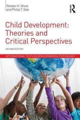 Child Development: Theories and Critical Perspectives by Rosalyn H. Shute, Phillip T. Slee