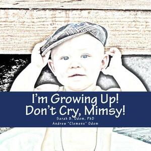 I'm Growing Up, Mimsy! Don't Cry! by Andrew "clemens" Odom, Sarah B. Odom Phd