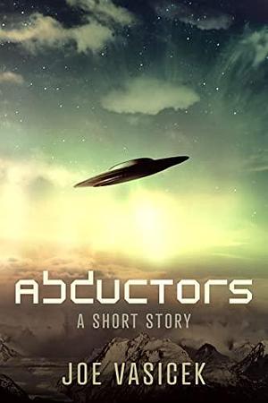 Abductors: A Short Story by Joe Vasicek, Joe Vasicek