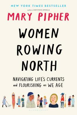 Women Rowing North: Navigating Life's Currents and Flourishing as We Age by Mary Pipher