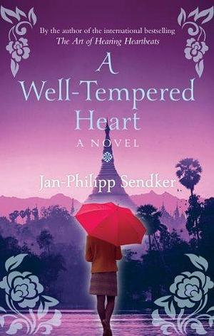 A Well-Tempered Heart: Sequel to The Art of Hearing Heartbeats by Jan-Philipp Sendker, Jan-Philipp Sendker