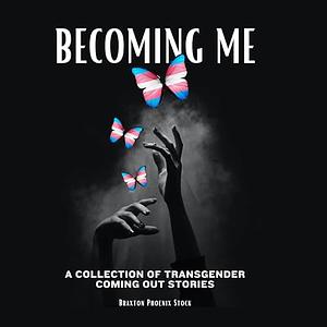 Becoming Me: A Collection of Transgender Coming Out Stories by Braxton Phoenix Stock