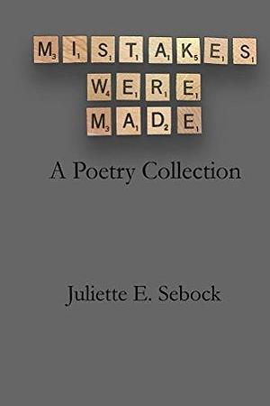 Mistakes Were Made: A Poetry Collection by Juliette Sebock, Juliette Sebock