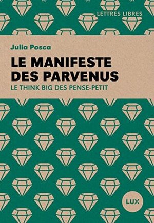 Le manifeste des parvenus: Le think big des penses-petit by Julia Posca