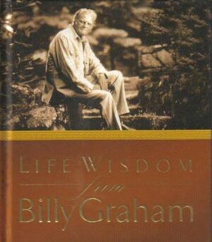 Life Wisdom From Billy Graham by Billy Graham