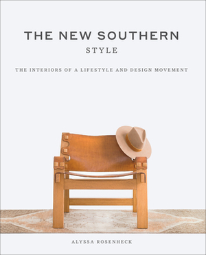 The New Southern Style: The Interiors of a Lifestyle and Design Movement by Alyssa Rosenheck