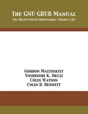 The GNU GRUB Manual: The GRand Unified Bootloader, Version 2.02 by Yoshinori K. Okuji, Gordon Matzigkeit, Colin Watson