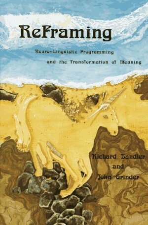 Reframing: Neurolinguistic Programming and the Transformation of Meaning by Richard Bandler, John Grinder