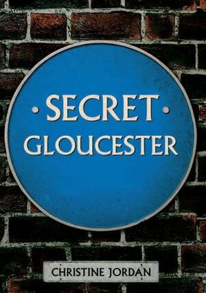 Secret Gloucester by Christine Jordan